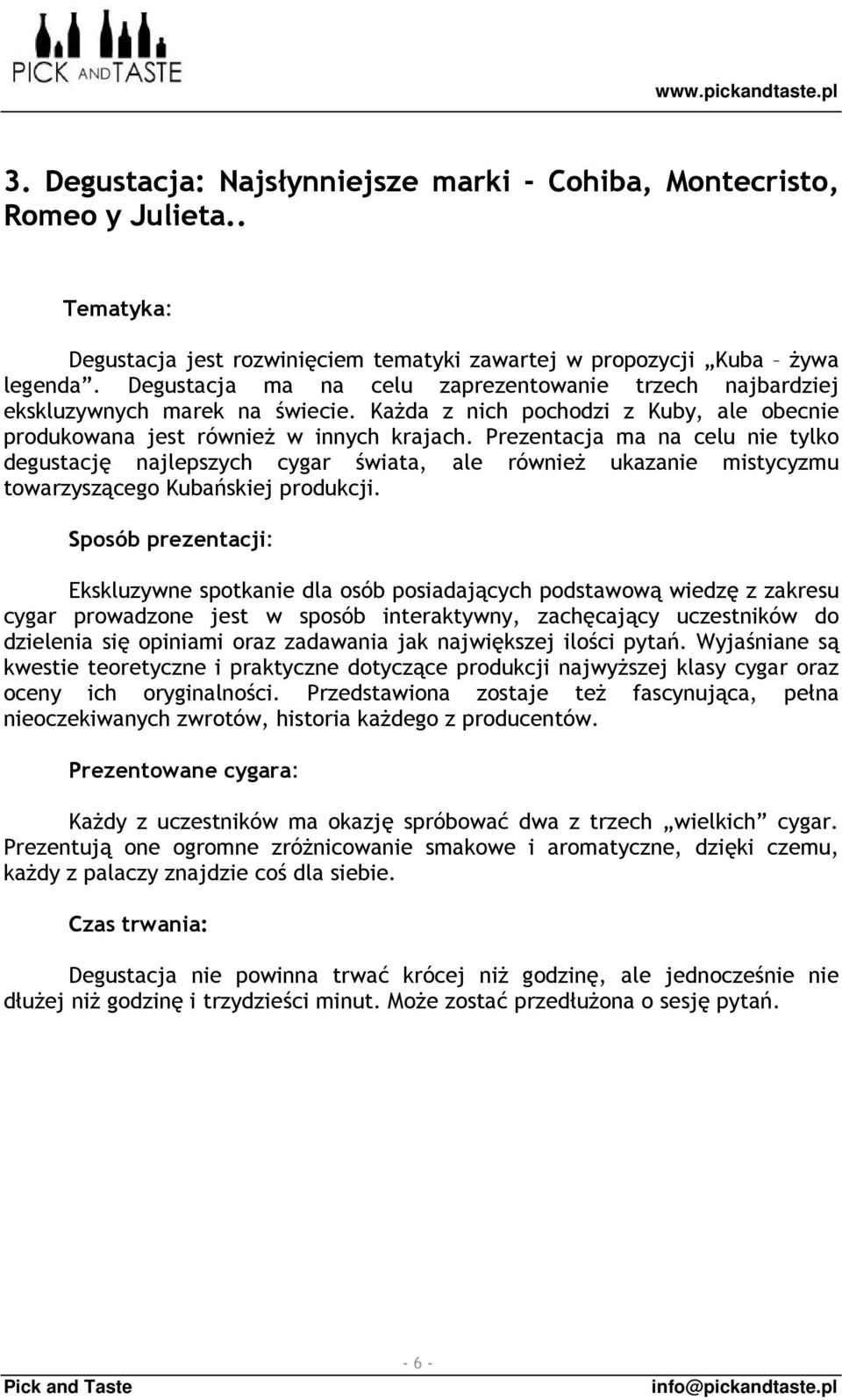 Prezentacja ma na celu nie tylko degustację najlepszych cygar świata, ale również ukazanie mistycyzmu towarzyszącego Kubańskiej produkcji.