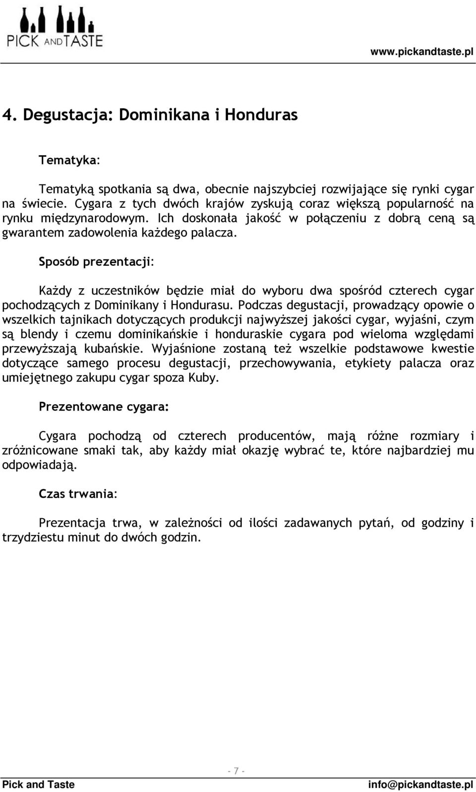 Każdy z uczestników będzie miał do wyboru dwa spośród czterech cygar pochodzących z Dominikany i Hondurasu.