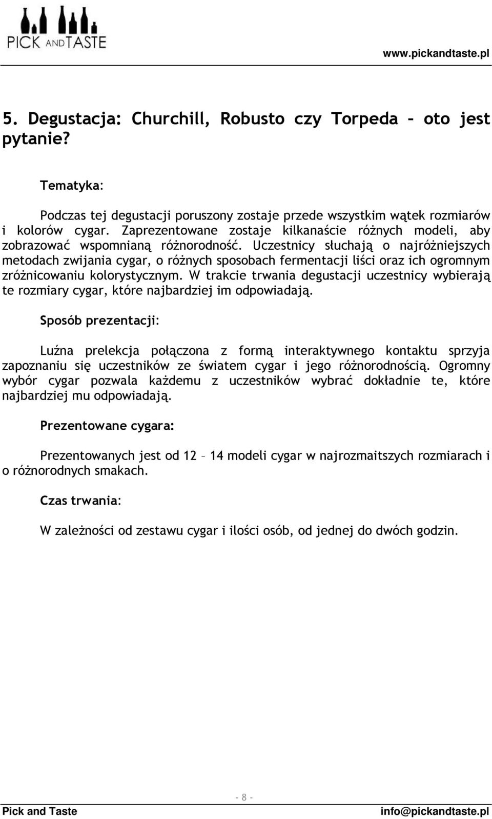 Uczestnicy słuchają o najróżniejszych metodach zwijania cygar, o różnych sposobach fermentacji liści oraz ich ogromnym zróżnicowaniu kolorystycznym.