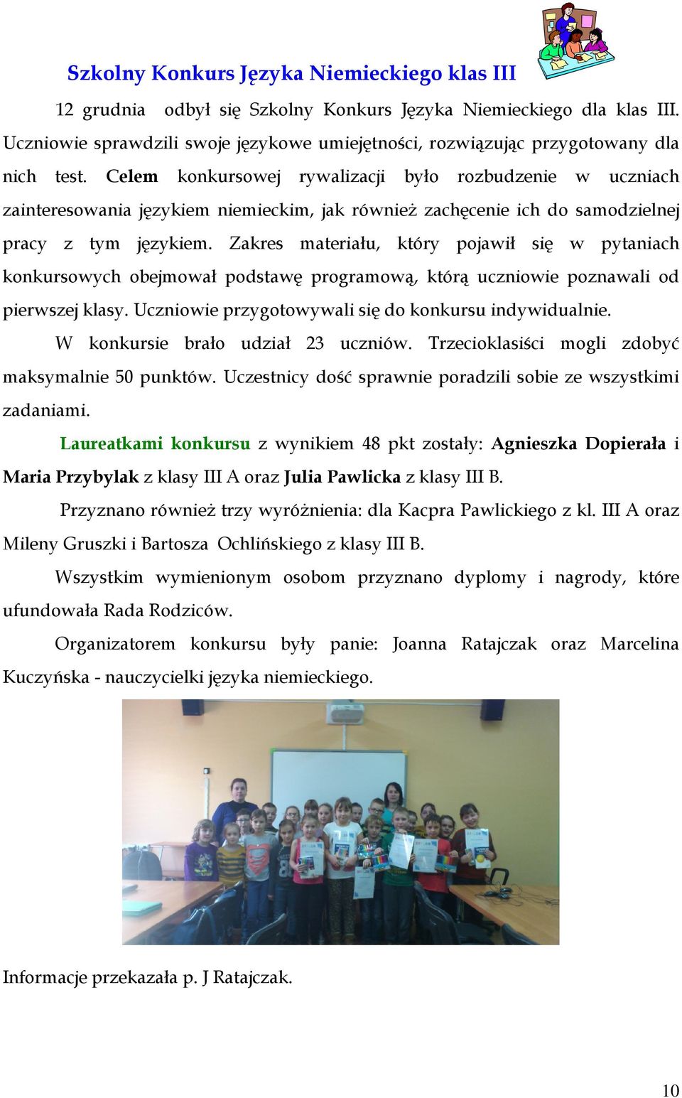 Celem konkursowej rywalizacji było rozbudzenie w uczniach zainteresowania językiem niemieckim, jak również zachęcenie ich do samodzielnej pracy z tym językiem.