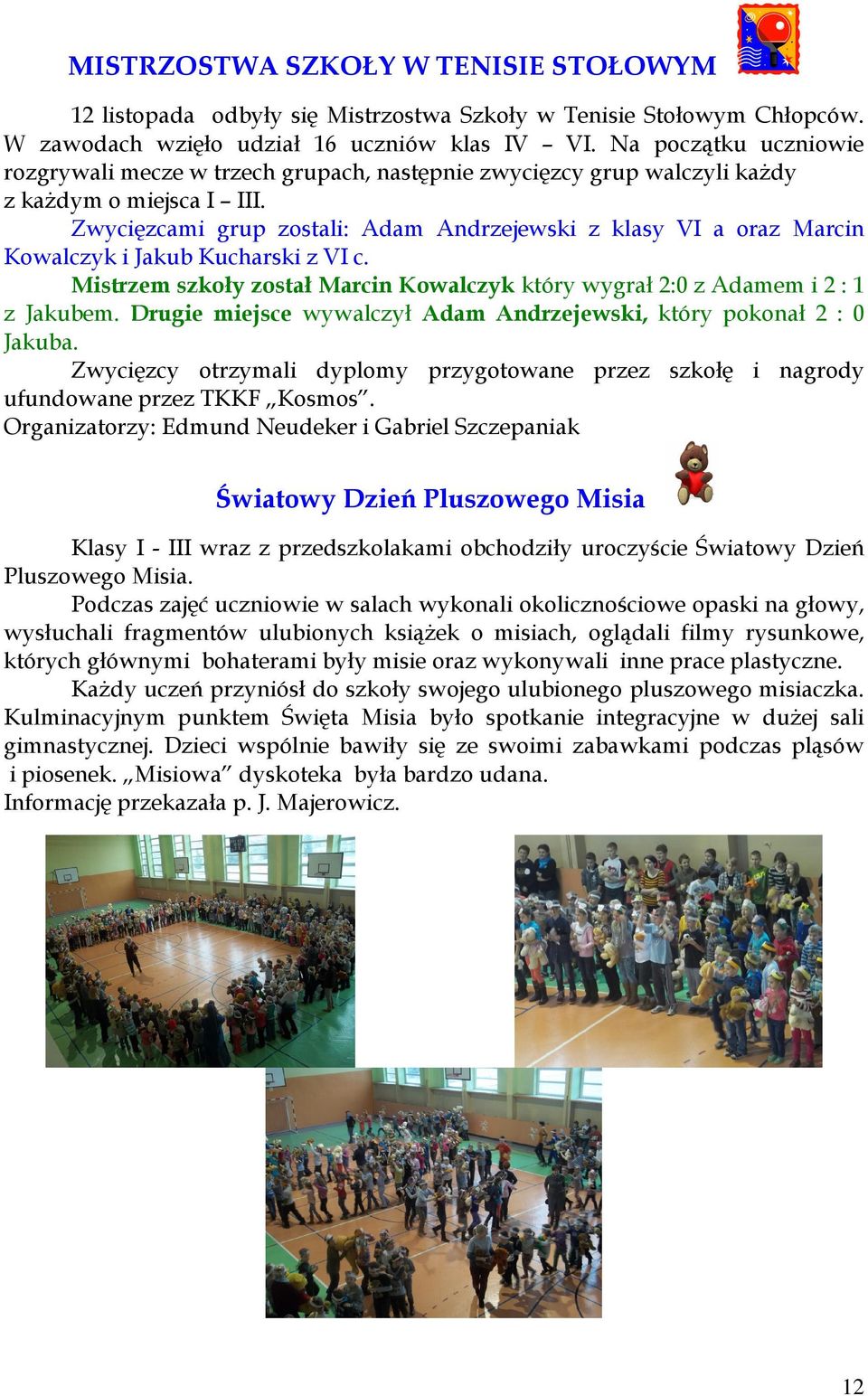 Zwycięzcami grup zostali: Adam Andrzejewski z klasy VI a oraz Marcin Kowalczyk i Jakub Kucharski z VI c. Mistrzem szkoły został Marcin Kowalczyk który wygrał 2:0 z Adamem i 2 : 1 z Jakubem.