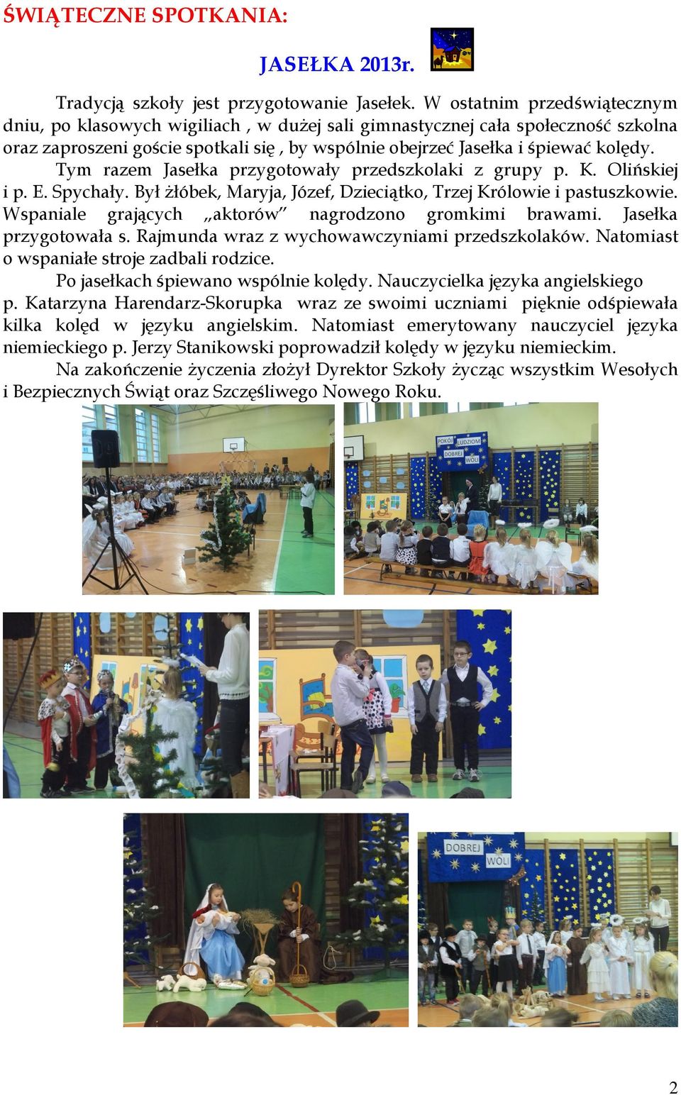 Tym razem Jasełka przygotowały przedszkolaki z grupy p. K. Olińskiej i p. E. Spychały. Był żłóbek, Maryja, Józef, Dzieciątko, Trzej Królowie i pastuszkowie.