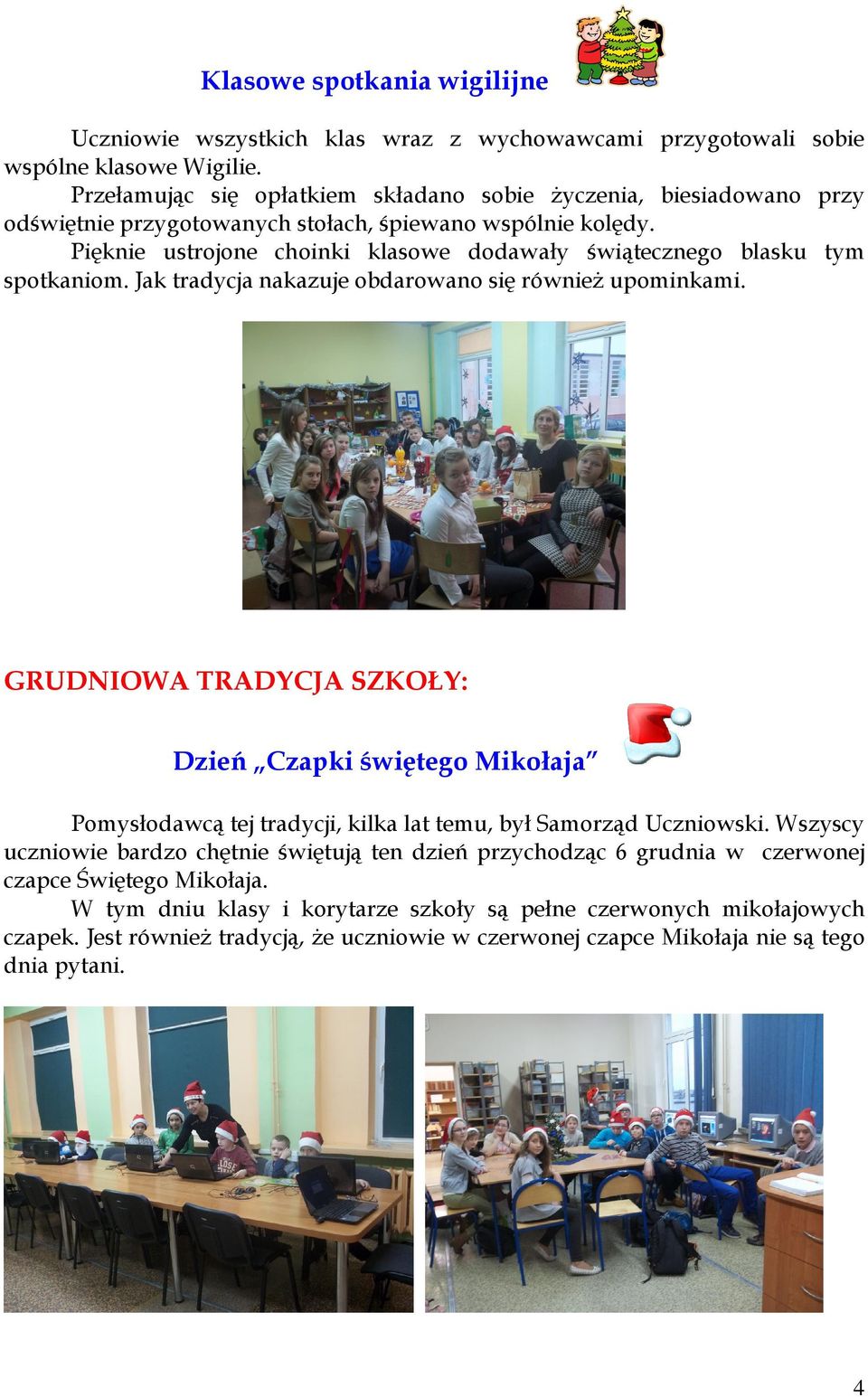 Pięknie ustrojone choinki klasowe dodawały świątecznego blasku tym spotkaniom. Jak tradycja nakazuje obdarowano się również upominkami.