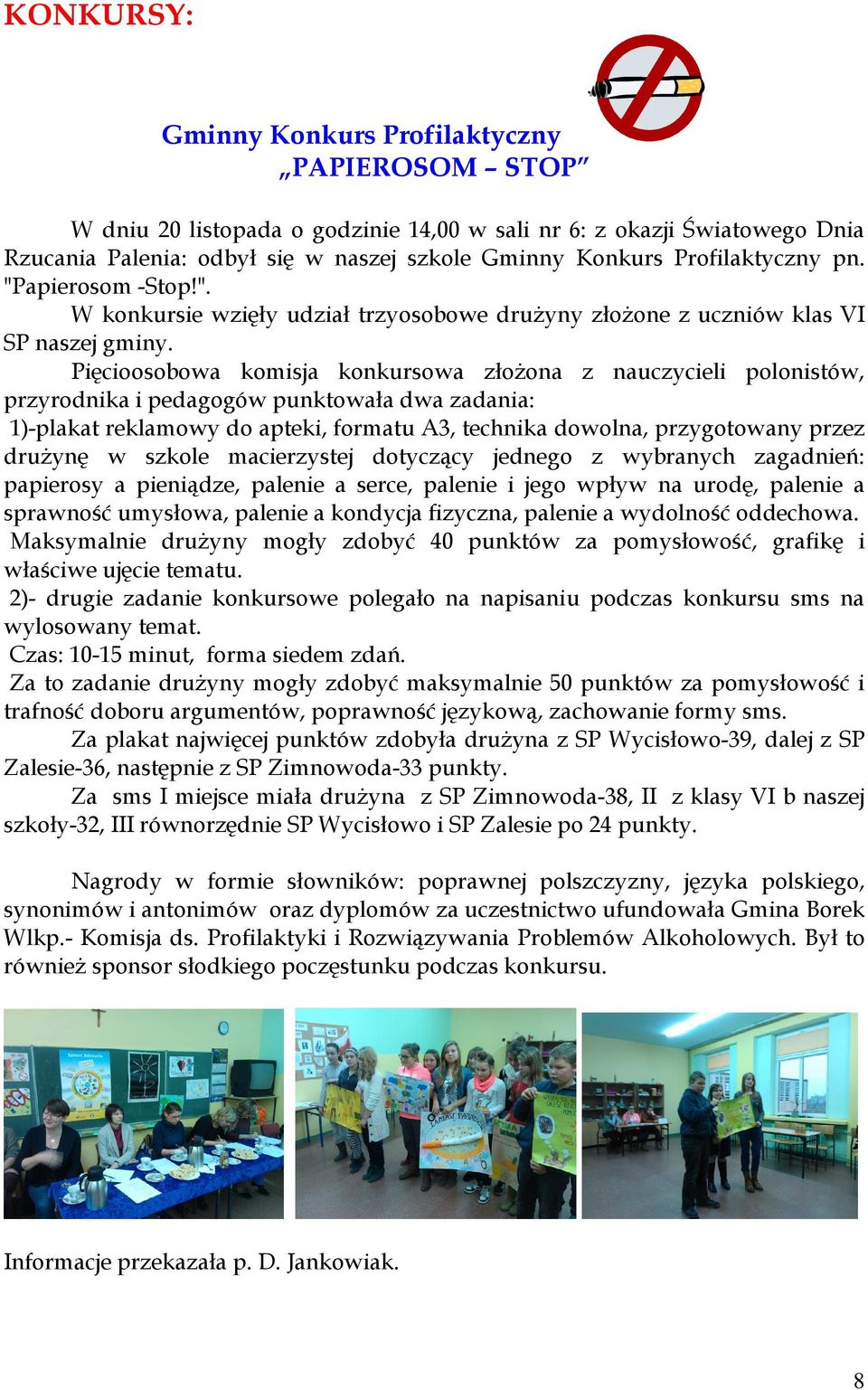 Pięcioosobowa komisja konkursowa złożona z nauczycieli polonistów, przyrodnika i pedagogów punktowała dwa zadania: 1)-plakat reklamowy do apteki, formatu A3, technika dowolna, przygotowany przez