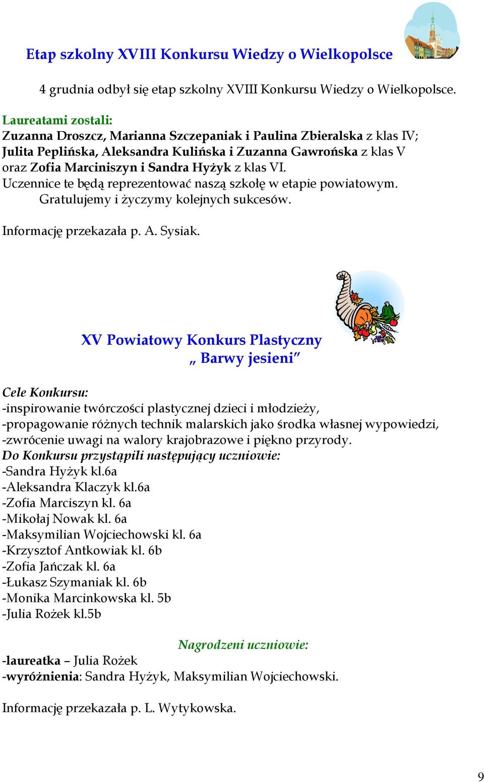 klas VI. Uczennice te będą reprezentować naszą szkołę w etapie powiatowym. Gratulujemy i życzymy kolejnych sukcesów. Informację przekazała p. A. Sysiak.