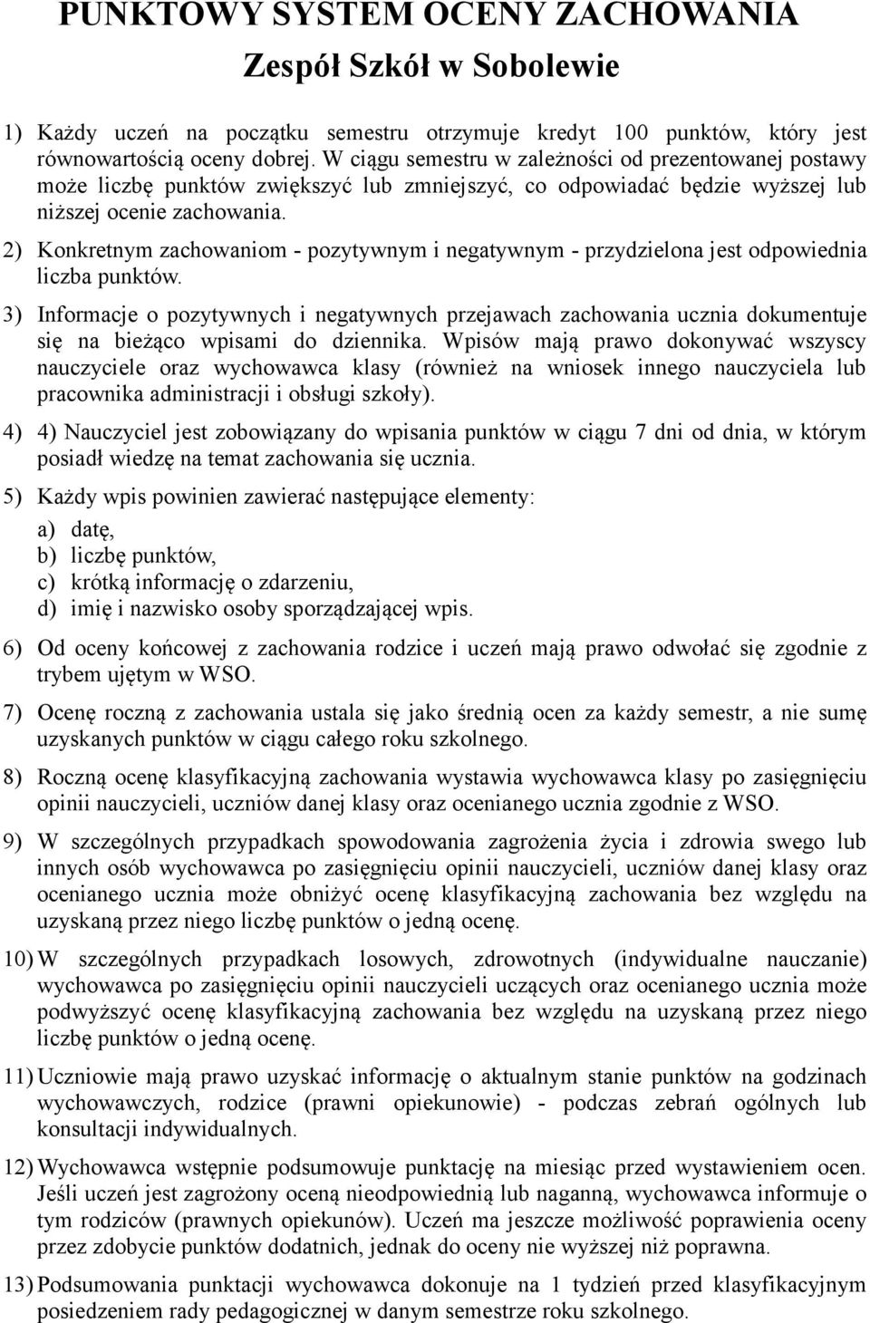 2) Konkretnym zachowaniom - pozytywnym i negatywnym - przydzielona jest odpowiednia liczba punktów.