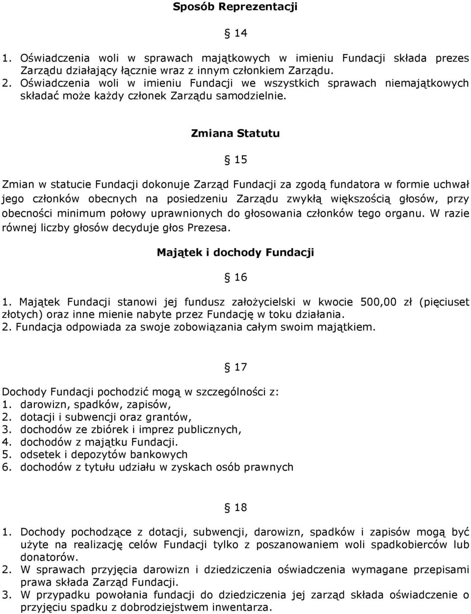 Zmiana Statutu 15 Zmian w statucie Fundacji dokonuje Zarząd Fundacji za zgodą fundatora w formie uchwał jego członków obecnych na posiedzeniu Zarządu zwykłą większością głosów, przy obecności minimum