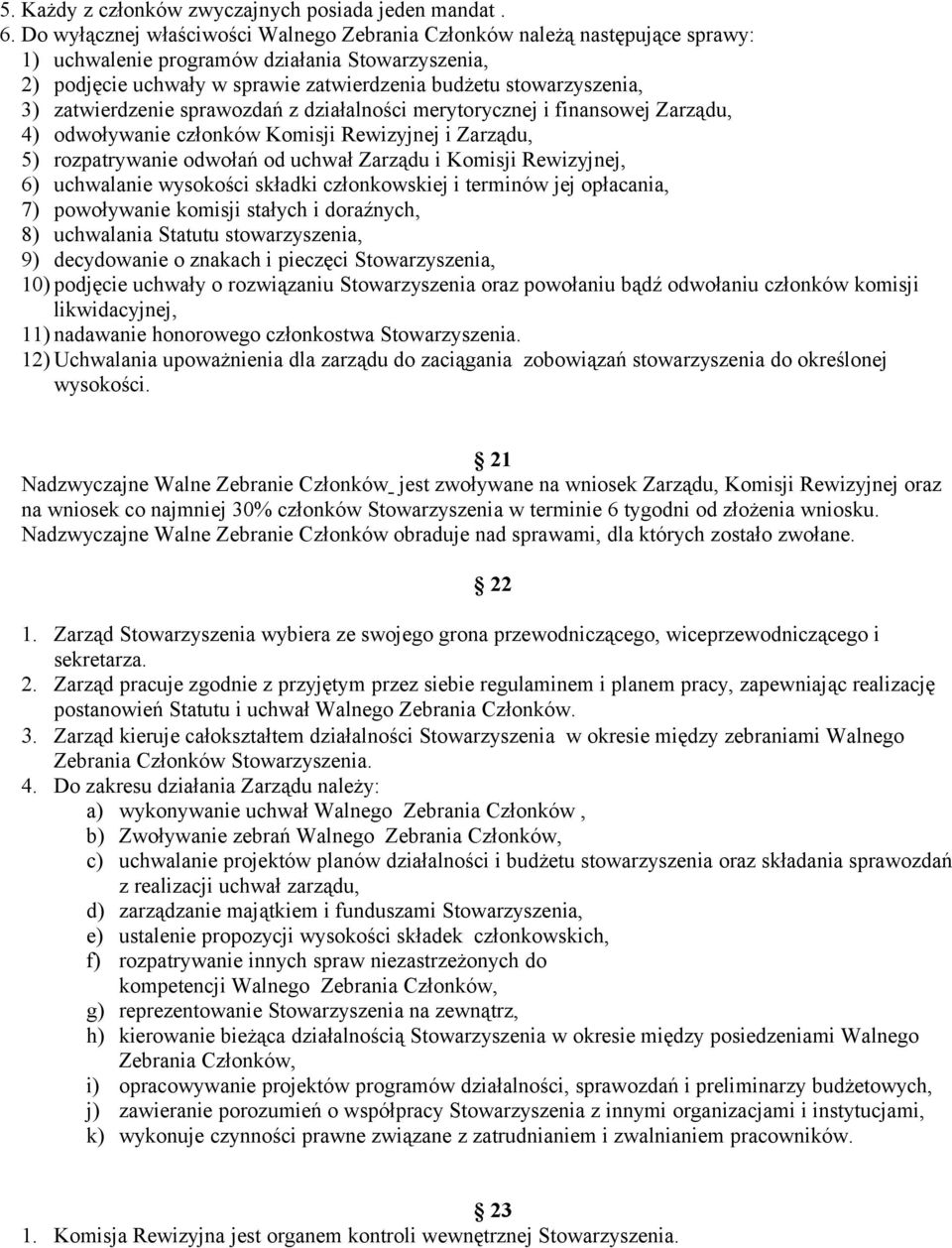 zatwierdzenie sprawozdań z działalności merytorycznej i finansowej Zarządu, 4) odwoływanie członków Komisji Rewizyjnej i Zarządu, 5) rozpatrywanie odwołań od uchwał Zarządu i Komisji Rewizyjnej, 6)