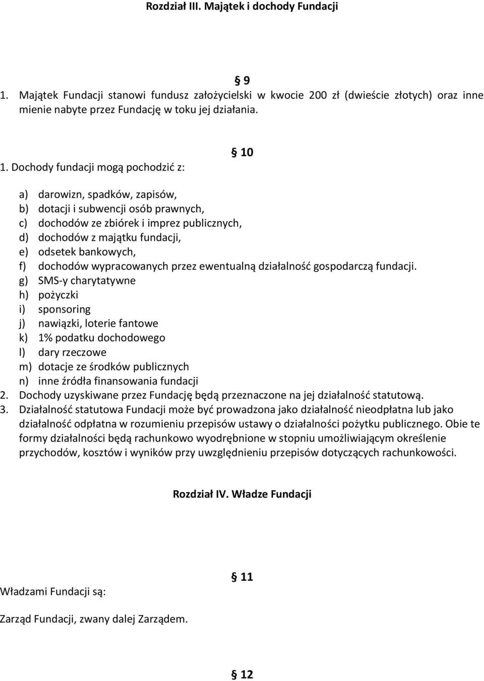 Dochody fundacji mogą pochodzić z: 10 a) darowizn, spadków, zapisów, b) dotacji i subwencji osób prawnych, c) dochodów ze zbiórek i imprez publicznych, d) dochodów z majątku fundacji, e) odsetek