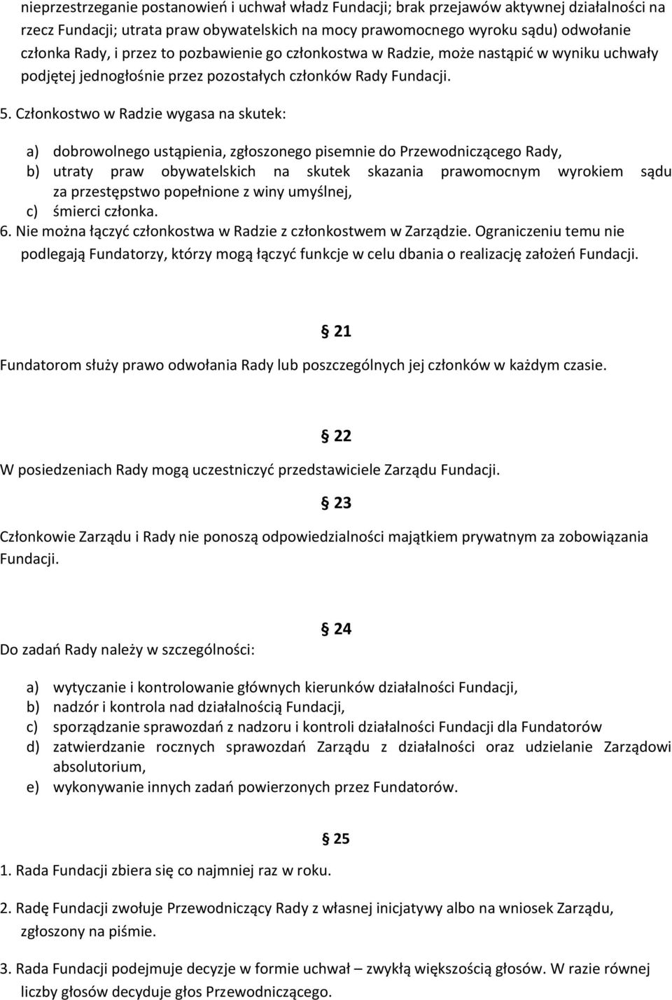 Członkostwo w Radzie wygasa na skutek: a) dobrowolnego ustąpienia, zgłoszonego pisemnie do Przewodniczącego Rady, b) utraty praw obywatelskich na skutek skazania prawomocnym wyrokiem sądu za