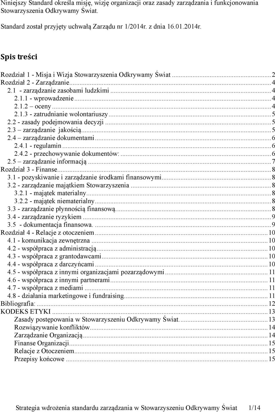 ..4 2.1.3 - zatrudnianie wolontariuszy...5 2.2 - zasady podejmowania decyzji...5 2.3 zarządzanie jakością...5 2.4 zarządzanie dokumentami...6 2.4.1 - regulamin...6 2.4.2 - przechowywanie dokumentów:.