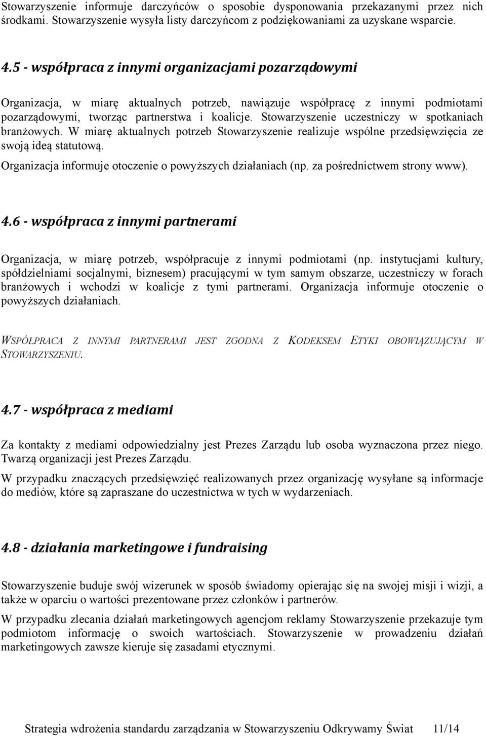 Stowarzyszenie uczestniczy w spotkaniach branżowych. W miarę aktualnych potrzeb Stowarzyszenie realizuje wspólne przedsięwzięcia ze swoją ideą statutową.