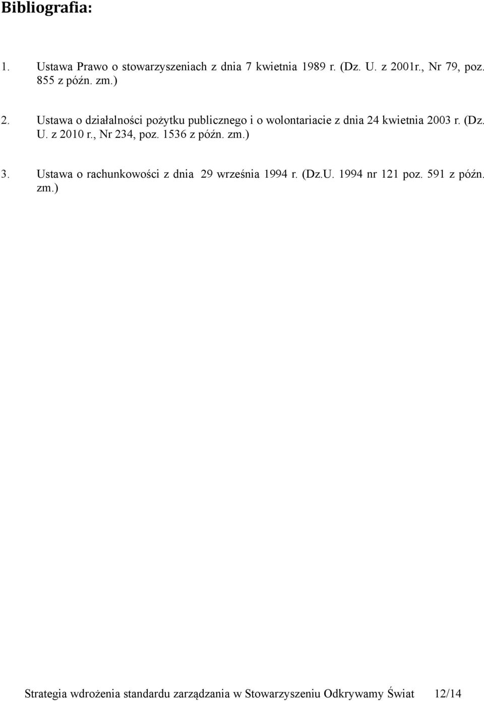 (Dz. U. z 2010 r., Nr 234, poz. 1536 z późn. zm.) 3. Ustawa o rachunkowości z dnia 29 września 1994 r. (Dz.U. 1994 nr 121 poz.