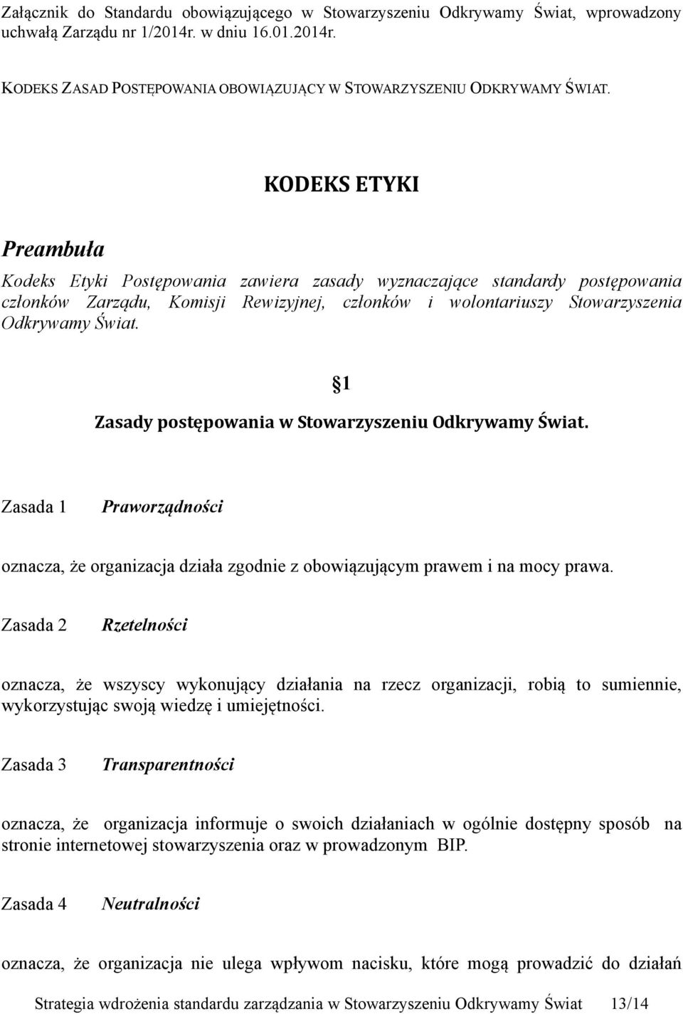 1 Zasady postępowania w Stowarzyszeniu Odkrywamy Świat. Zasada 1 Praworządności oznacza, że organizacja działa zgodnie z obowiązującym prawem i na mocy prawa.