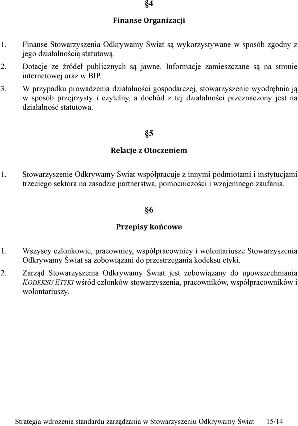 W przypadku prowadzenia działalności gospodarczej, stowarzyszenie wyodrębnia ją w sposób przejrzysty i czytelny, a dochód z tej działalności przeznaczony jest na działalność statutową.