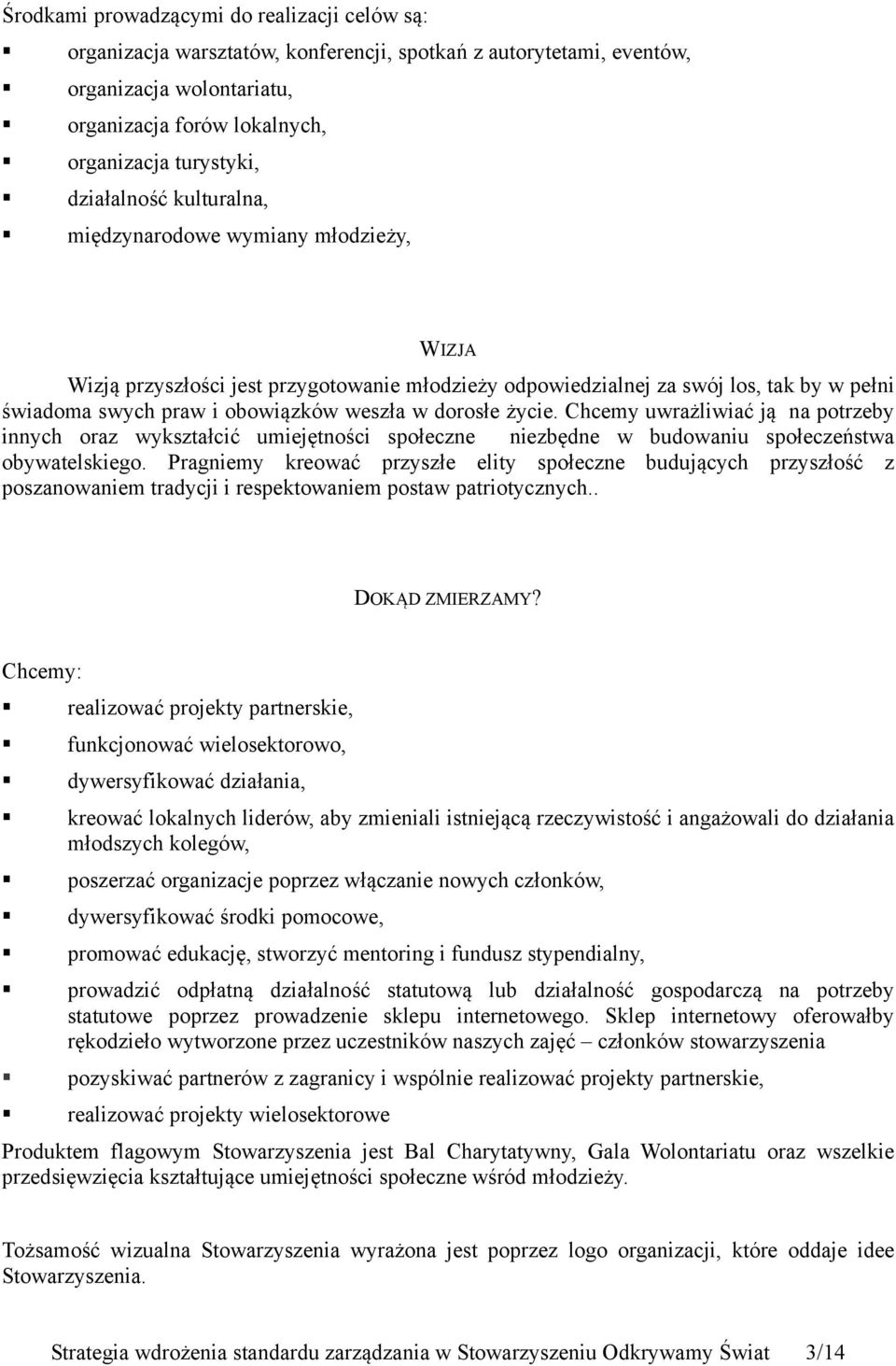 dorosłe życie. Chcemy uwrażliwiać ją na potrzeby innych oraz wykształcić umiejętności społeczne niezbędne w budowaniu społeczeństwa obywatelskiego.
