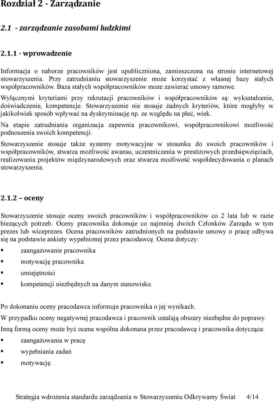 Wyłącznymi kryteriami przy rekrutacji pracowników i współpracowników są: wykształcenie, doświadczenie, kompetencje.