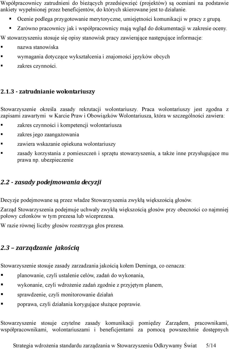 W stowarzyszeniu stosuje się opisy stanowisk pracy zawierające następujące informacje: nazwa stanowiska wymagania dotyczące wykształcenia i znajomości języków obcych zakres czynności. 2.1.