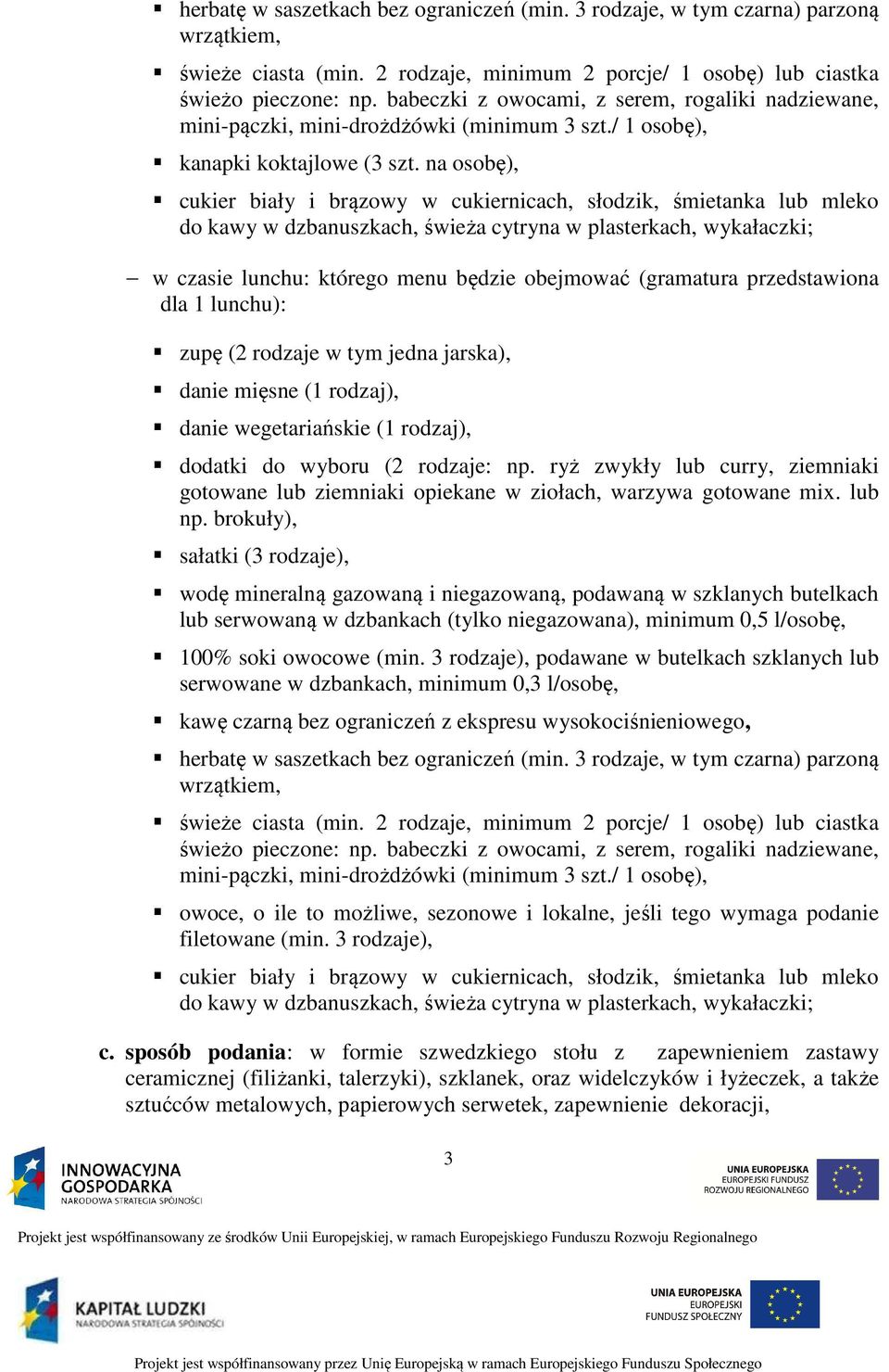 na osobę), cukier biały i brązowy w cukiernicach, słodzik, śmietanka lub mleko do kawy w dzbanuszkach, świeża cytryna w plasterkach, wykałaczki; w czasie lunchu: którego menu będzie obejmować