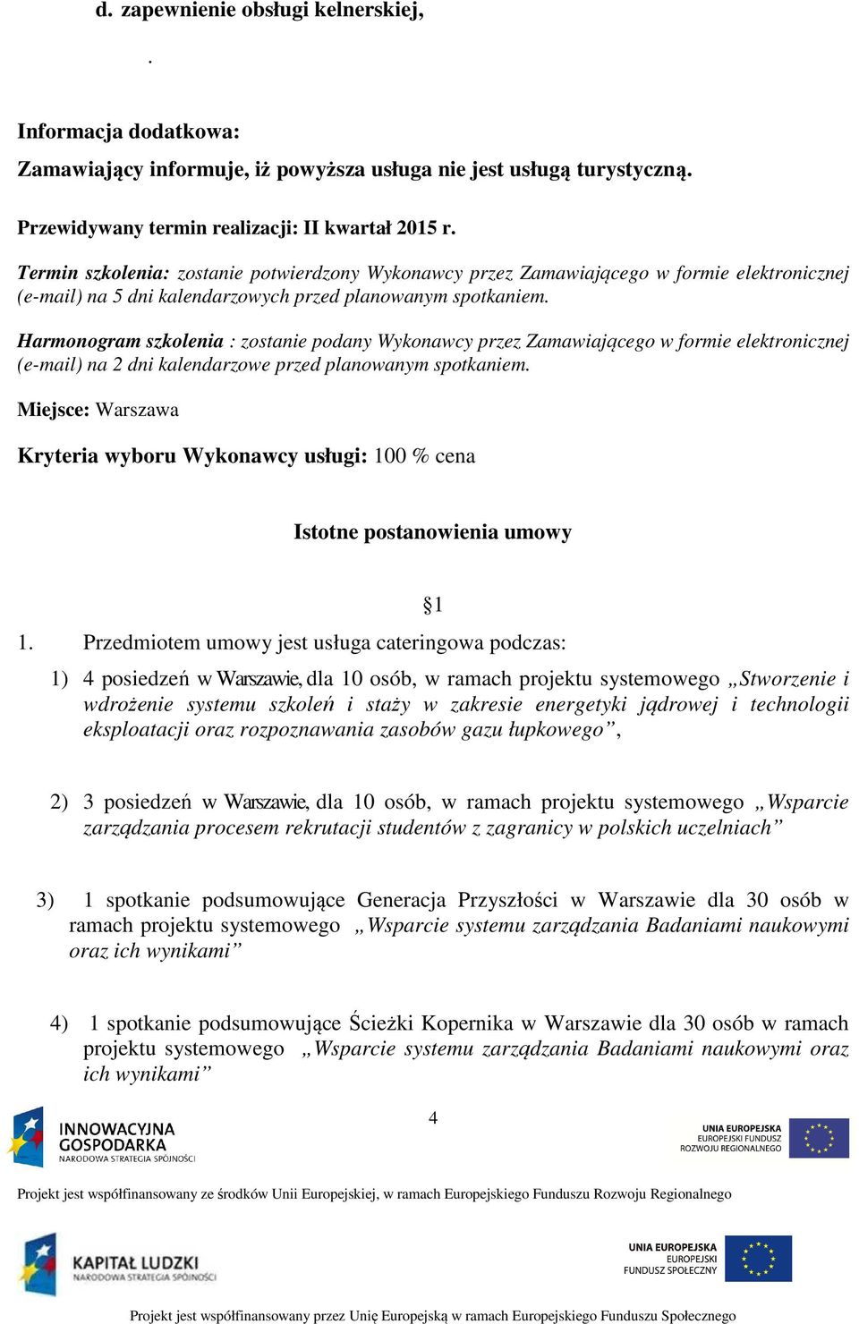 Harmonogram szkolenia : zostanie podany Wykonawcy przez Zamawiającego w formie elektronicznej (e-mail) na 2 dni kalendarzowe przed planowanym spotkaniem.