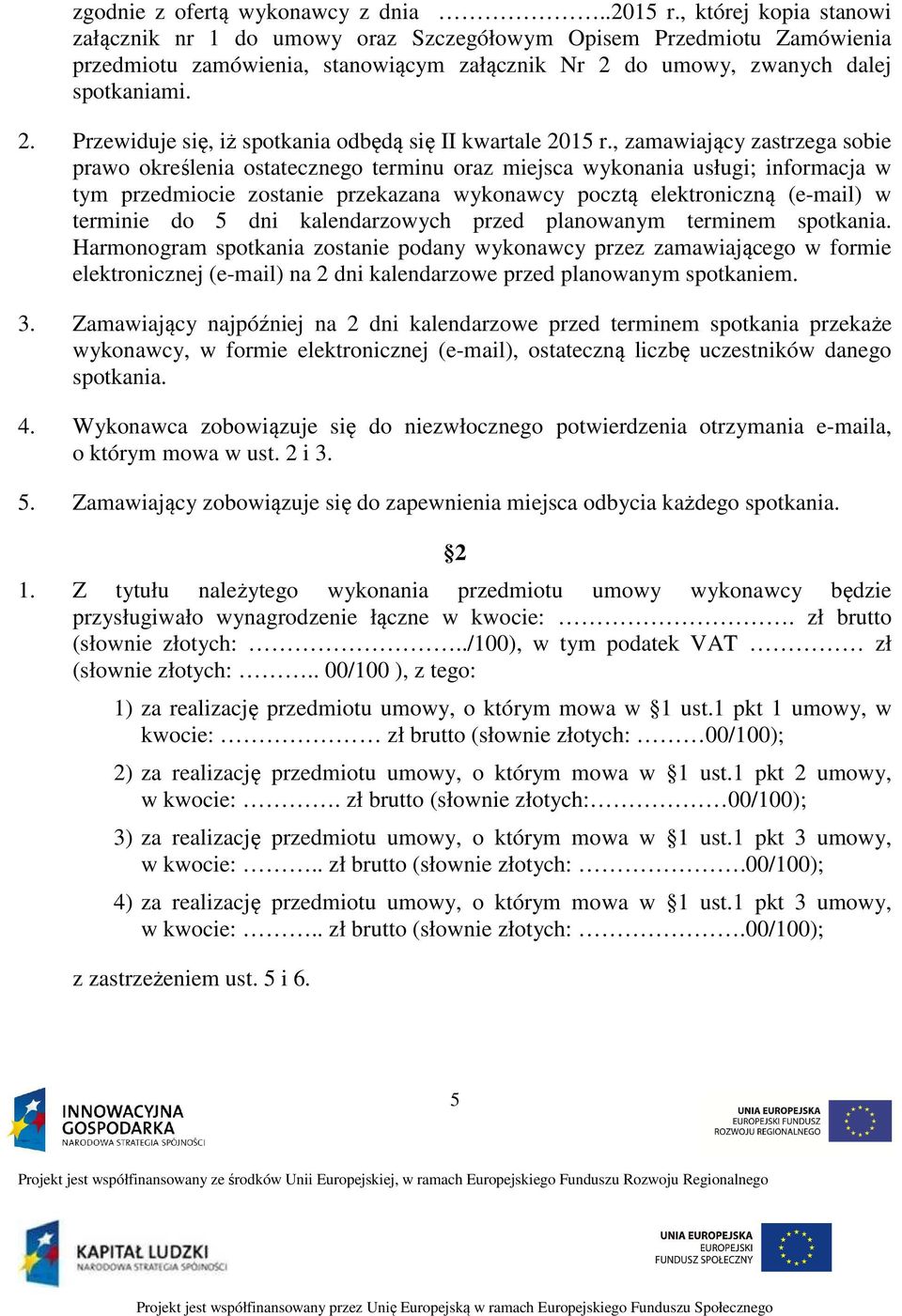 do umowy, zwanych dalej spotkaniami. 2. Przewiduje się, iż spotkania odbędą się II kwartale 2015 r.