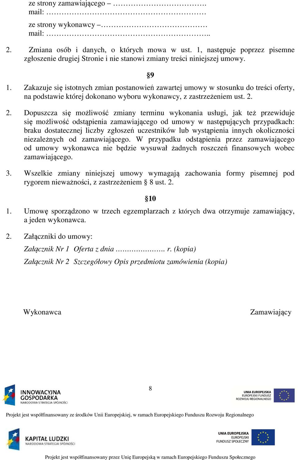 Zakazuje się istotnych zmian postanowień zawartej umowy w stosunku do treści oferty, na podstawie której dokonano wyboru wykonawcy, z zastrzeżeniem ust. 2.