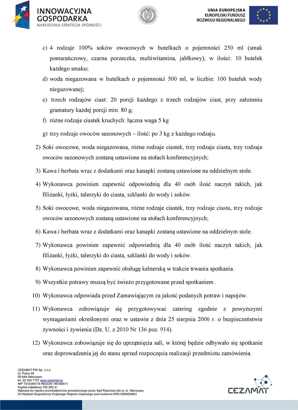 80 g; f) różne rodzaje ciastek kruchych: łączna waga 5 kg g) trzy rodzaje owoców sezonowych ilość: po 3 kg z każdego rodzaju.