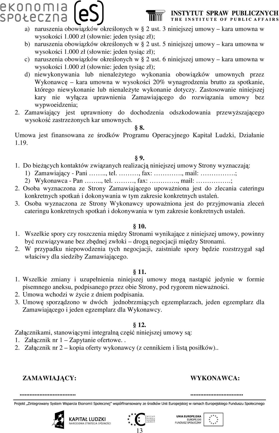 000 zł (słownie: jeden tysiąc zł); d) niewykonywania lub nienaleŝytego wykonania obowiązków umownych przez Wykonawcę kara umowna w wysokości 20% wynagrodzenia brutto za spotkanie, którego