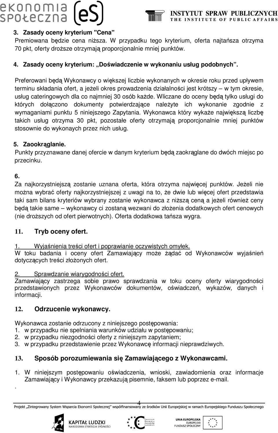 Preferowani będą Wykonawcy o większej liczbie wykonanych w okresie roku przed upływem terminu składania ofert, a jeŝeli okres prowadzenia działalności jest krótszy w tym okresie, usług cateringowych