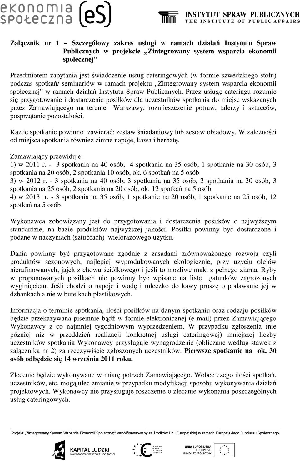 Przez usługę cateringu rozumie się przygotowanie i dostarczenie posiłków dla uczestników do miejsc wskazanych przez Zamawiającego na terenie Warszawy, rozmieszczenie potraw, talerzy i sztućców,