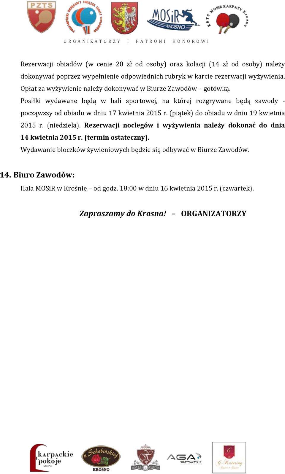 Posiłki wydawane będą w hali sportowej, na której rozgrywane będą zawody - począwszy od obiadu w dniu 17 kwietnia 2015 r. (piątek) do obiadu w dniu 19 kwietnia 2015 r.