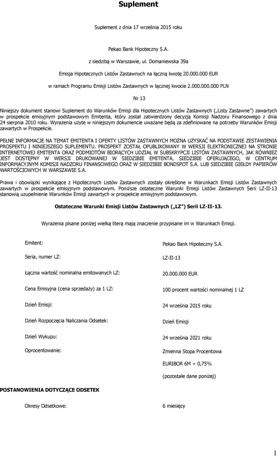 ) zawartych w prospekcie emisyjnym podstawowym Emitenta, który został zatwierdzony decyzją Komisji Nadzoru Finansowego z dnia 24 sierpnia 2010 roku.