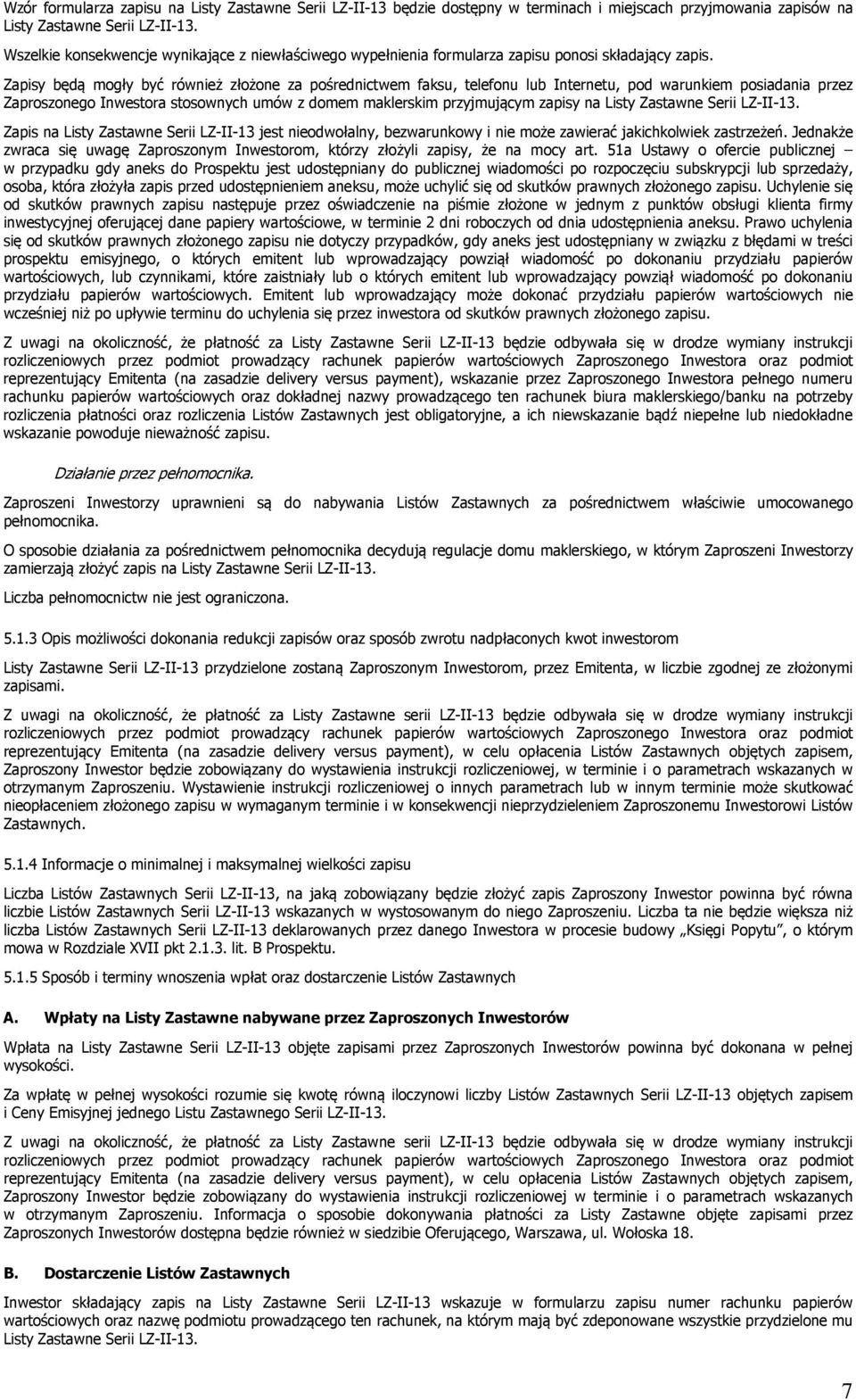 Zapisy będą mogły być również złożone za pośrednictwem faksu, telefonu lub Internetu, pod warunkiem posiadania przez Zaproszonego Inwestora stosownych umów z domem maklerskim przyjmującym zapisy na