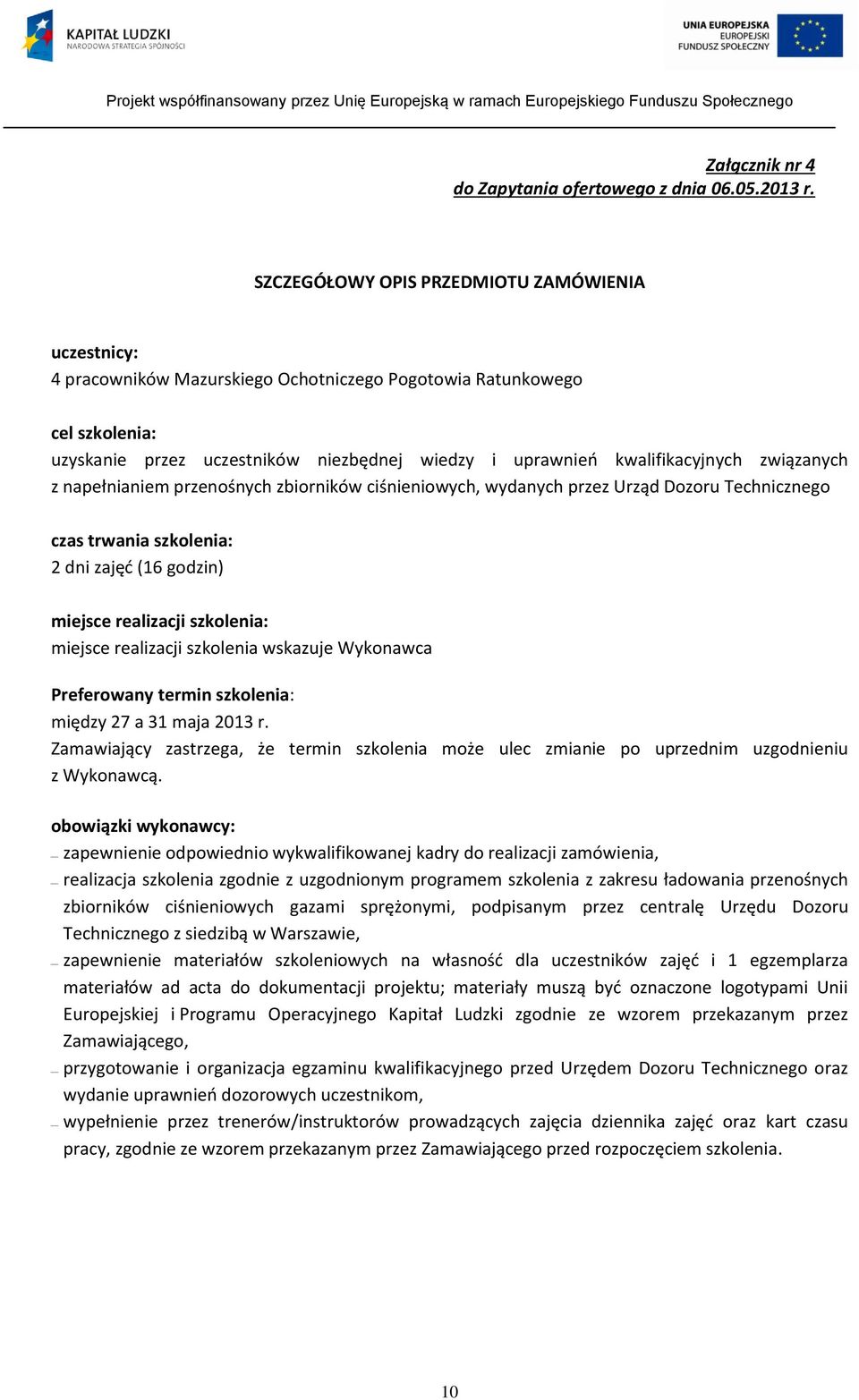 kwalifikacyjnych związanych z napełnianiem przenośnych zbiorników ciśnieniowych, wydanych przez Urząd Dozoru Technicznego czas trwania szkolenia: 2 dni zajęć (16 godzin) miejsce realizacji szkolenia: