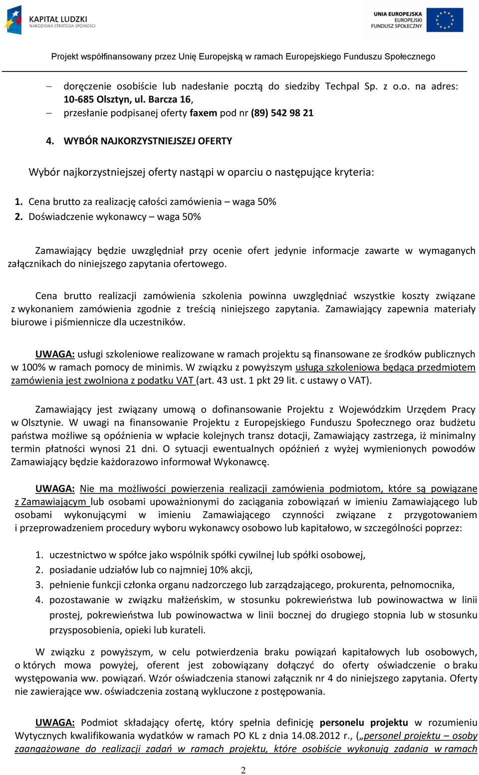 Doświadczenie wykonawcy waga 50% Zamawiający będzie uwzględniał przy ocenie ofert jedynie informacje zawarte w wymaganych załącznikach do niniejszego zapytania ofertowego.