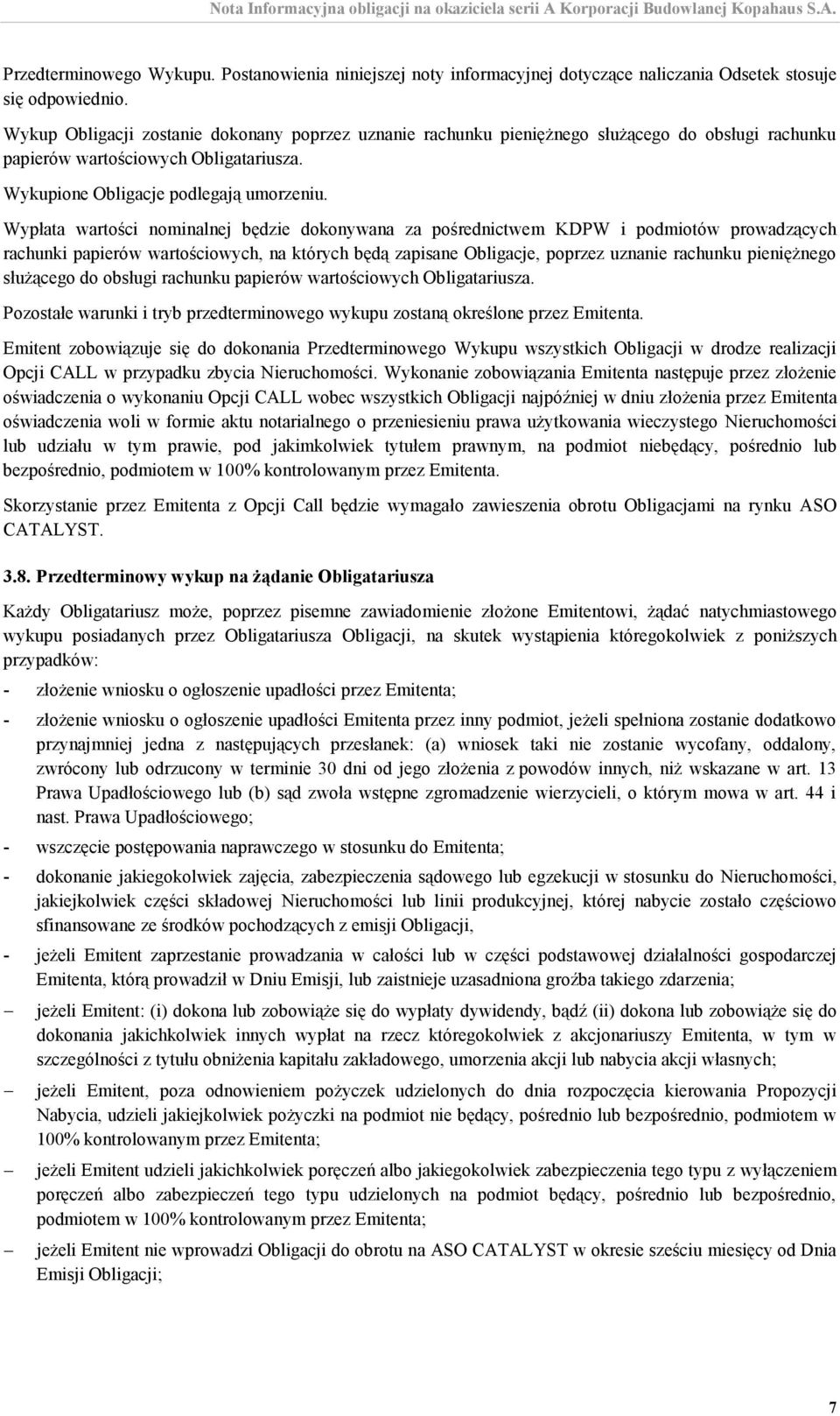 Wypłata wartości nominalnej będzie dokonywana za pośrednictwem KDPW i podmiotów prowadzących rachunki papierów wartościowych, na których będą zapisane Obligacje, poprzez uznanie rachunku pieniężnego