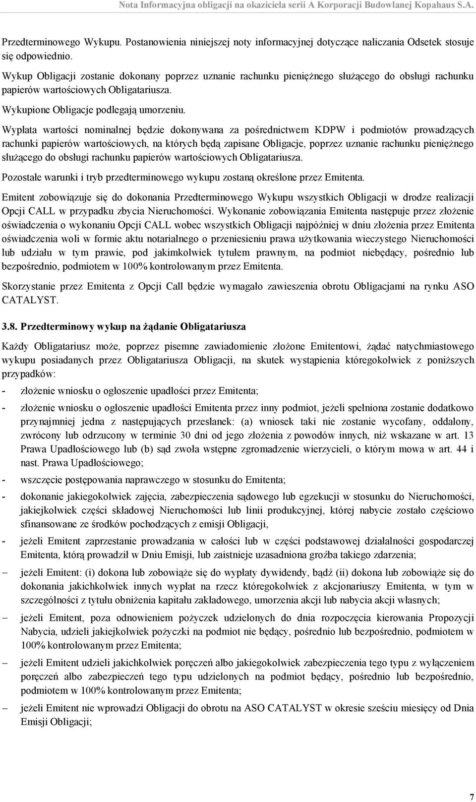 Wypłata wartości nominalnej będzie dokonywana za pośrednictwem KDPW i podmiotów prowadzących rachunki papierów wartościowych, na których będą zapisane Obligacje, poprzez uznanie rachunku pieniężnego