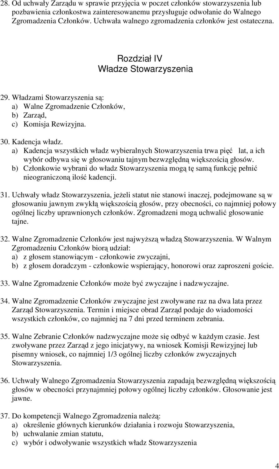 Kadencja władz. a) Kadencja wszystkich władz wybieralnych Stowarzyszenia trwa pięć lat, a ich wybór odbywa się w głosowaniu tajnym bezwzględną większością głosów.