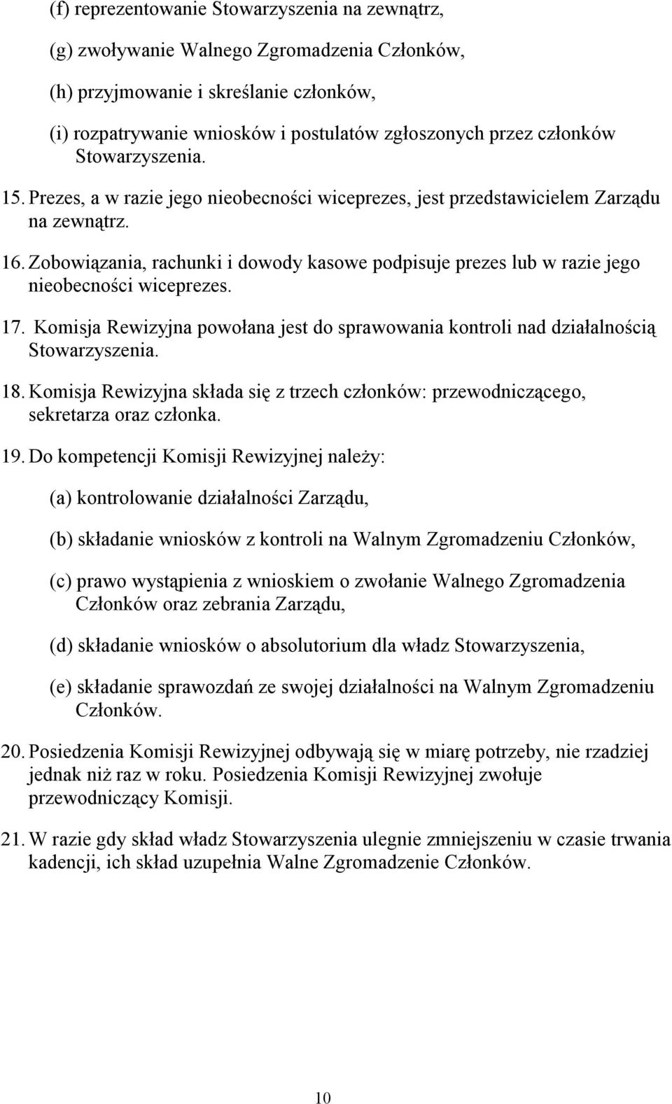 Zobowiązania, rachunki i dowody kasowe podpisuje prezes lub w razie jego nieobecności wiceprezes. 17. Komisja Rewizyjna powołana jest do sprawowania kontroli nad działalnością Stowarzyszenia. 18.