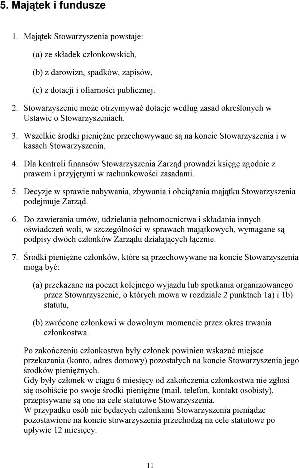 Dla kontroli finansów Stowarzyszenia Zarząd prowadzi księgę zgodnie z prawem i przyjętymi w rachunkowości zasadami. 5.