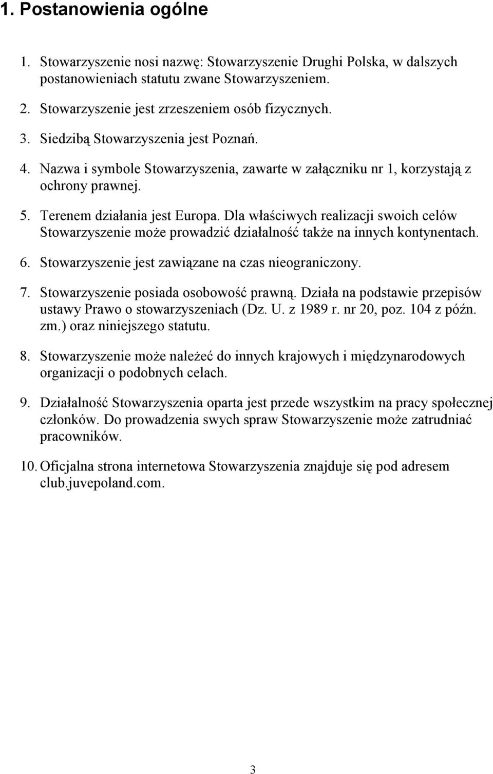 Dla właściwych realizacji swoich celów Stowarzyszenie może prowadzić działalność także na innych kontynentach. 6. Stowarzyszenie jest zawiązane na czas nieograniczony. 7.