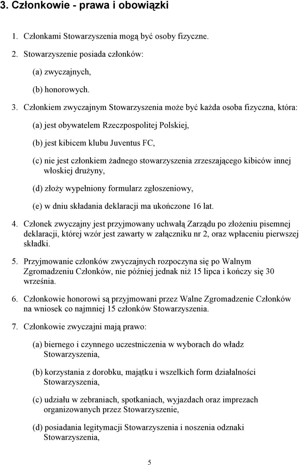 stowarzyszenia zrzeszającego kibiców innej włoskiej drużyny, (d) złoży wypełniony formularz zgłoszeniowy, (e) w dniu składania deklaracji ma ukończone 16 lat. 4.