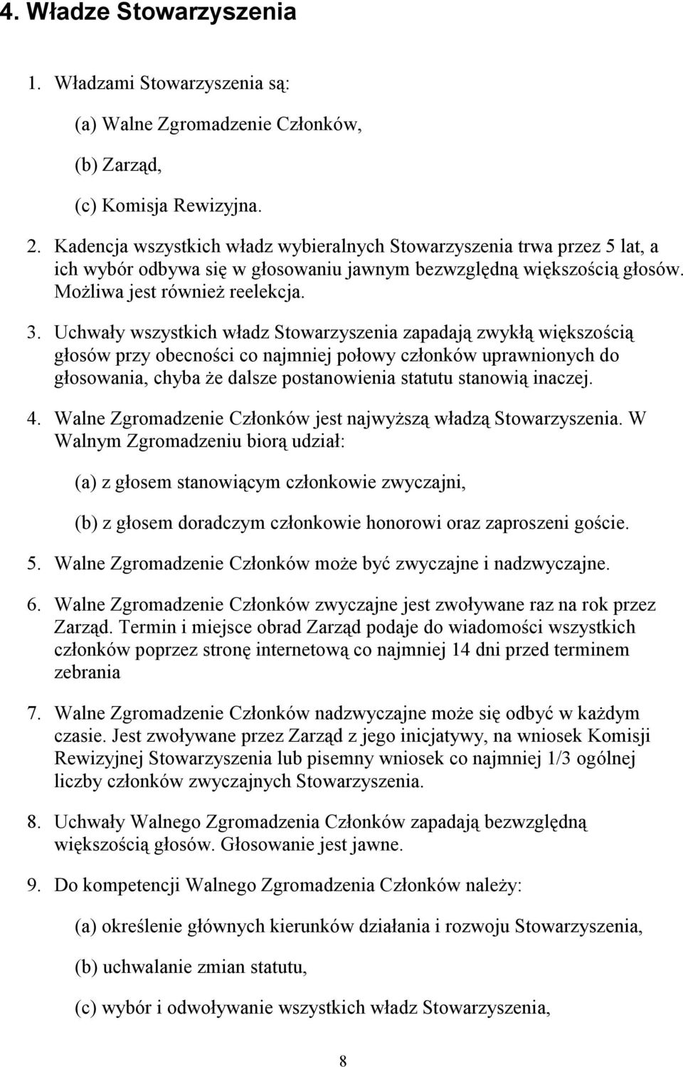 Uchwały wszystkich władz Stowarzyszenia zapadają zwykłą większością głosów przy obecności co najmniej połowy członków uprawnionych do głosowania, chyba że dalsze postanowienia statutu stanowią