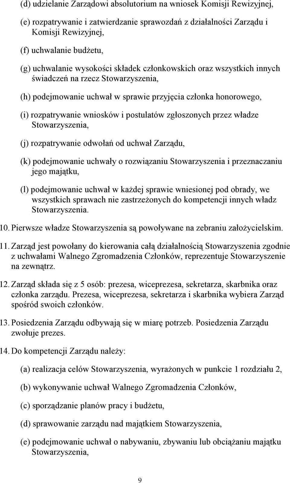 zgłoszonych przez władze Stowarzyszenia, (j) rozpatrywanie odwołań od uchwał Zarządu, (k) podejmowanie uchwały o rozwiązaniu Stowarzyszenia i przeznaczaniu jego majątku, (l) podejmowanie uchwał w