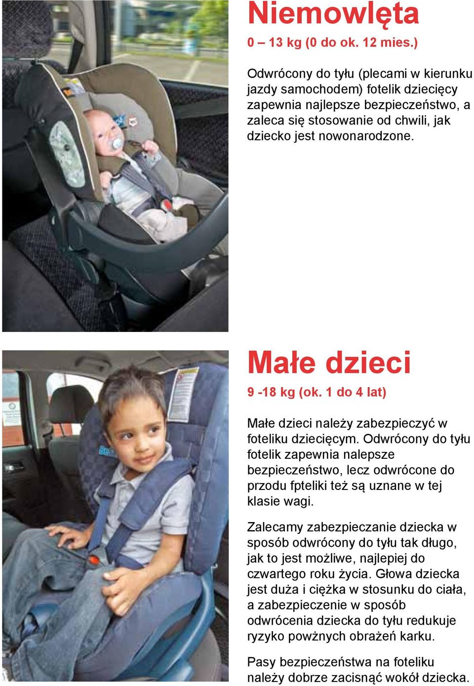 Małe dzieci 9-18 kg (ok. 1 do 4 lat) Małe dzieci należy zabezpieczyć w foteliku dziecięcym.