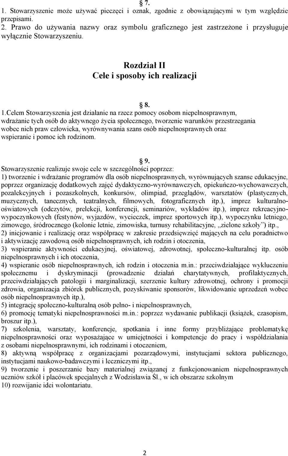 Celem Stowarzyszenia jest działanie na rzecz pomocy osobom niepełnosprawnym, wdrażanie tych osób do aktywnego życia społecznego, tworzenie warunków przestrzegania wobec nich praw człowieka,