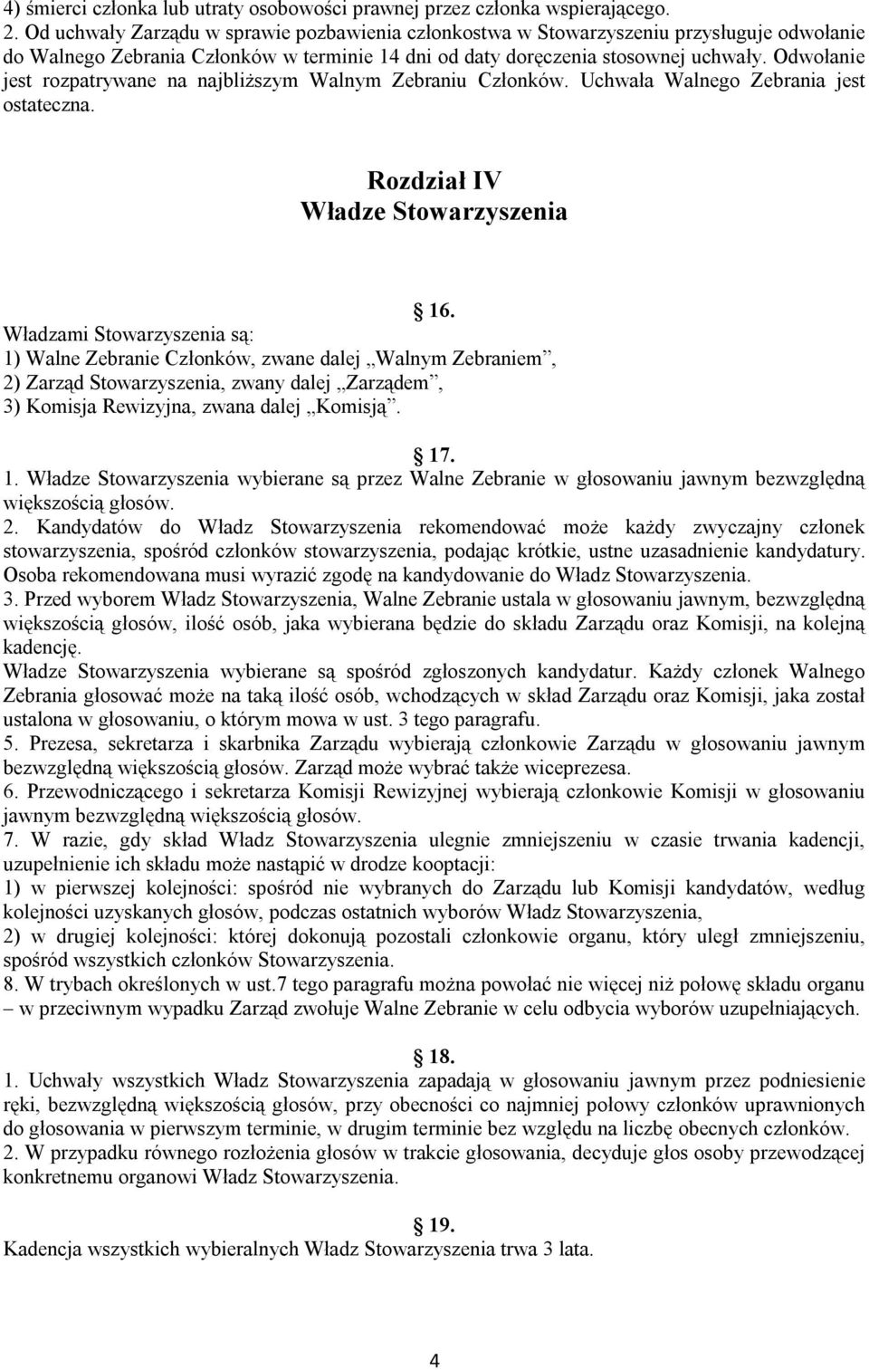 Odwołanie jest rozpatrywane na najbliższym Walnym Zebraniu Członków. Uchwała Walnego Zebrania jest ostateczna. Rozdział IV Władze Stowarzyszenia 16.