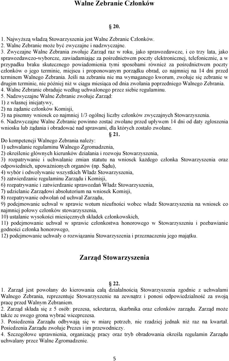 braku skutecznego powiadomienia tymi sposobami również za pośrednictwem poczty członków o jego terminie, miejscu i proponowanym porządku obrad, co najmniej na 14 dni przed terminem Walnego Zebrania.