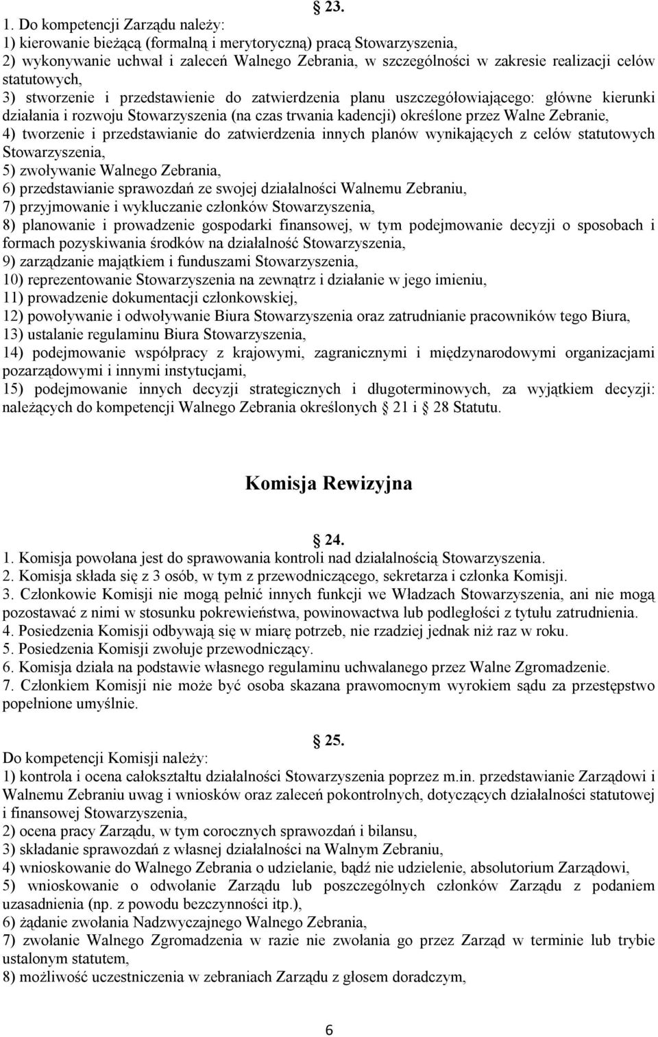 statutowych, 3) stworzenie i przedstawienie do zatwierdzenia planu uszczegółowiającego: główne kierunki działania i rozwoju Stowarzyszenia (na czas trwania kadencji) określone przez Walne Zebranie,