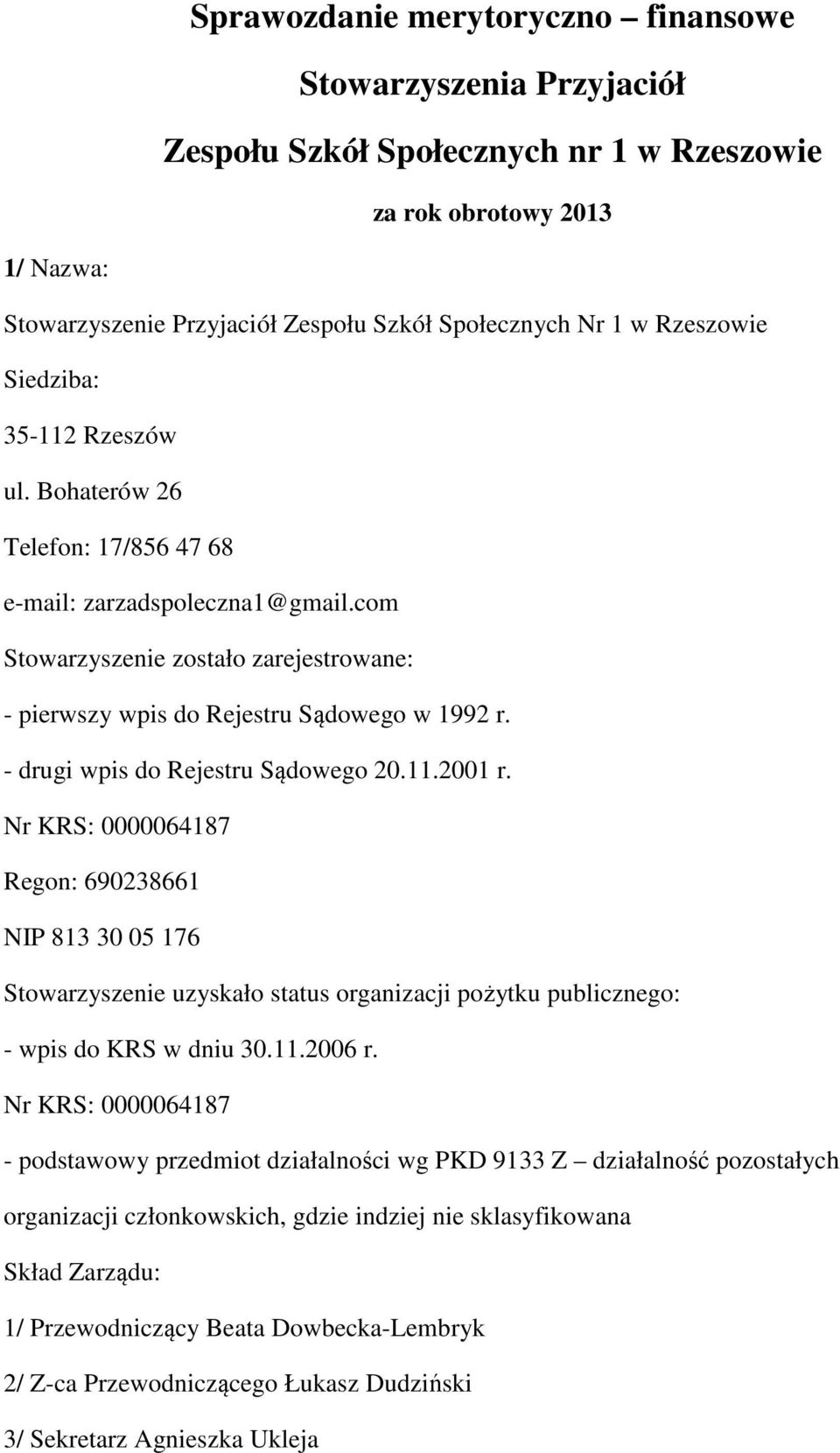 - drugi wpis do Rejestru Sądowego 20.11.2001 r. Nr KRS: 0000064187 Regon: 690238661 NIP 813 30 05 176 Stowarzyszenie uzyskało status organizacji pożytku publicznego: - wpis do KRS w dniu 30.11.2006 r.